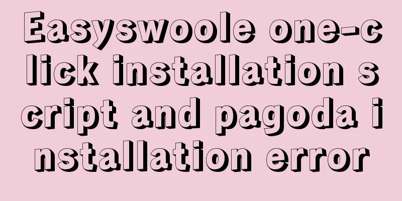 Easyswoole one-click installation script and pagoda installation error