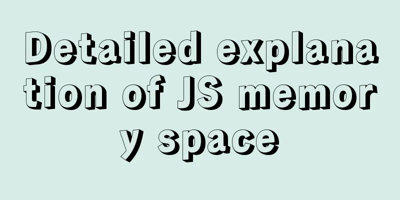 Detailed explanation of JS memory space