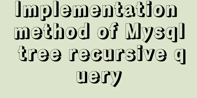 Implementation method of Mysql tree recursive query