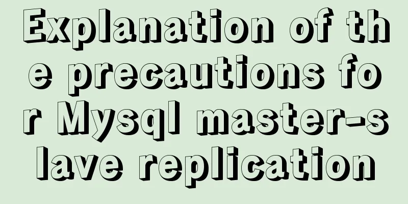 Explanation of the precautions for Mysql master-slave replication