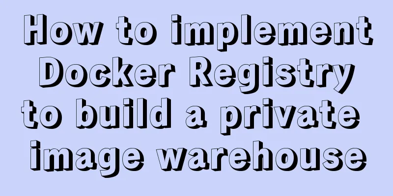 How to implement Docker Registry to build a private image warehouse