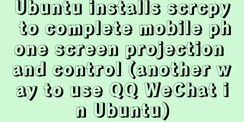 Ubuntu installs scrcpy to complete mobile phone screen projection and control (another way to use QQ WeChat in Ubuntu)
