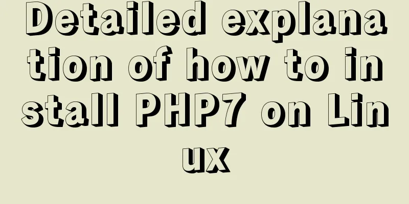Detailed explanation of how to install PHP7 on Linux