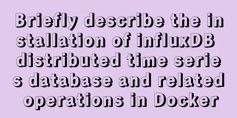 Briefly describe the installation of influxDB distributed time series database and related operations in Docker