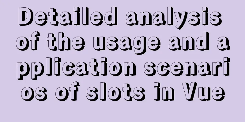 Detailed analysis of the usage and application scenarios of slots in Vue