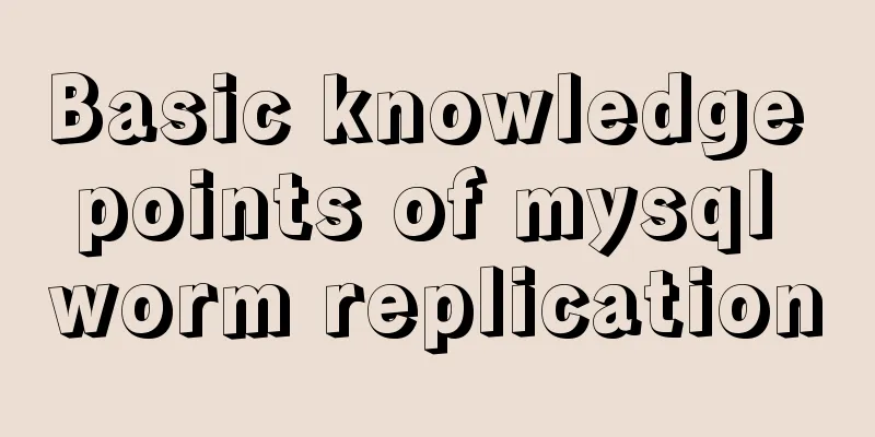 Basic knowledge points of mysql worm replication
