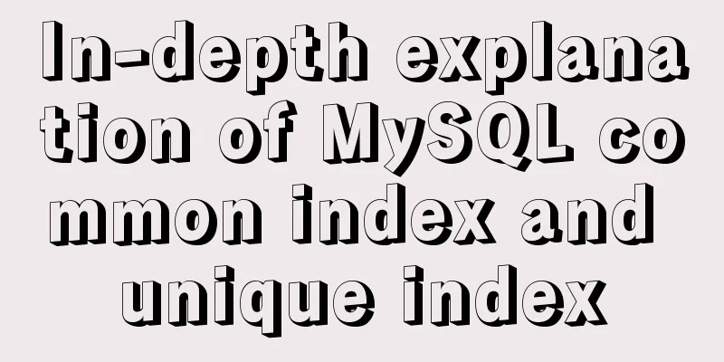 In-depth explanation of MySQL common index and unique index