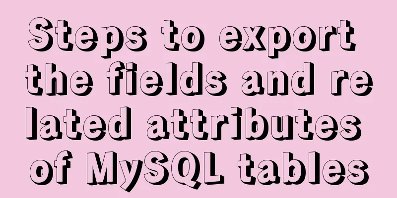 Steps to export the fields and related attributes of MySQL tables