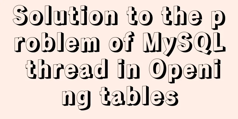 Solution to the problem of MySQL thread in Opening tables