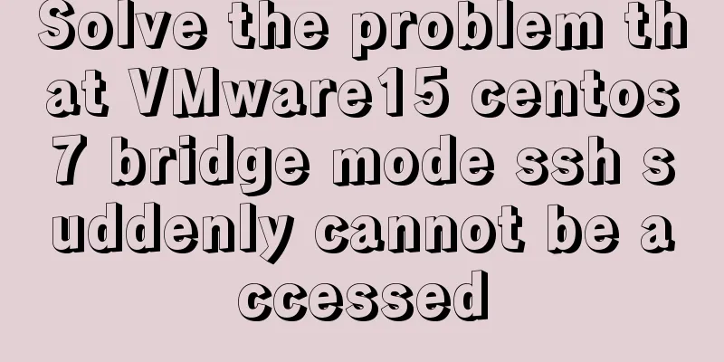 Solve the problem that VMware15 centos7 bridge mode ssh suddenly cannot be accessed