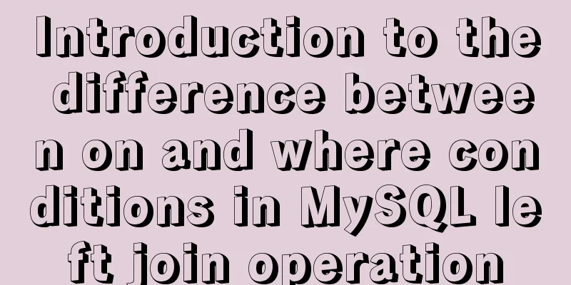 Introduction to the difference between on and where conditions in MySQL left join operation
