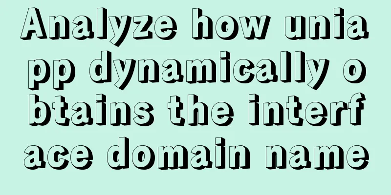 Analyze how uniapp dynamically obtains the interface domain name