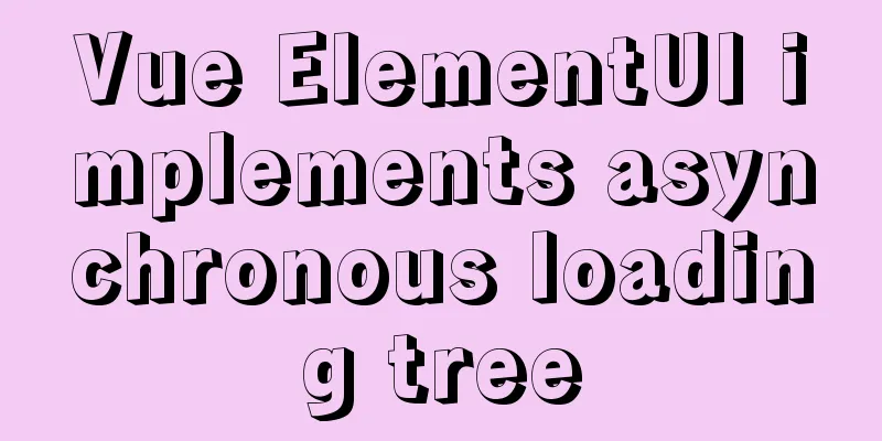 Vue ElementUI implements asynchronous loading tree