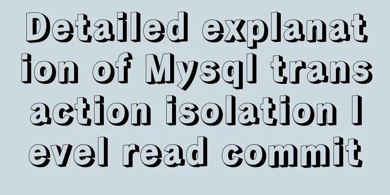Detailed explanation of Mysql transaction isolation level read commit