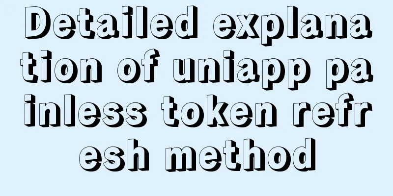 Detailed explanation of uniapp painless token refresh method