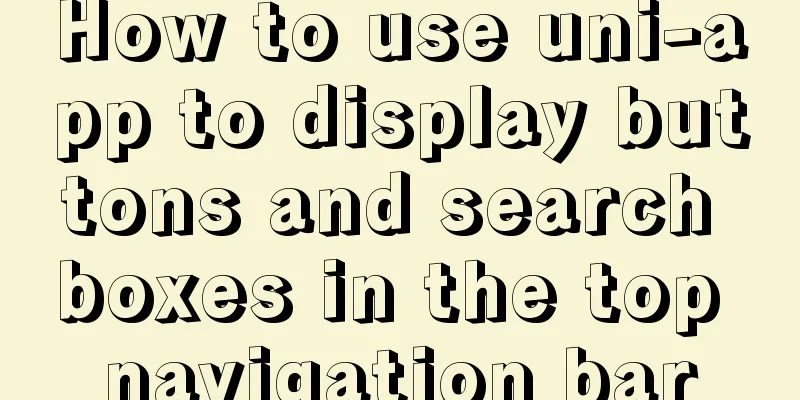 How to use uni-app to display buttons and search boxes in the top navigation bar
