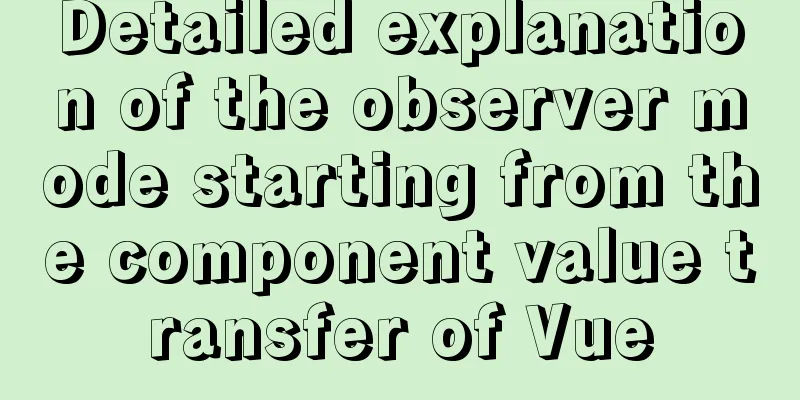 Detailed explanation of the observer mode starting from the component value transfer of Vue