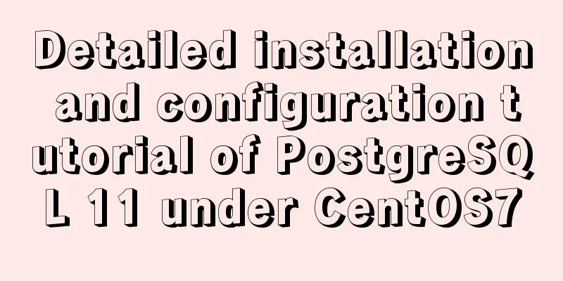 Detailed installation and configuration tutorial of PostgreSQL 11 under CentOS7