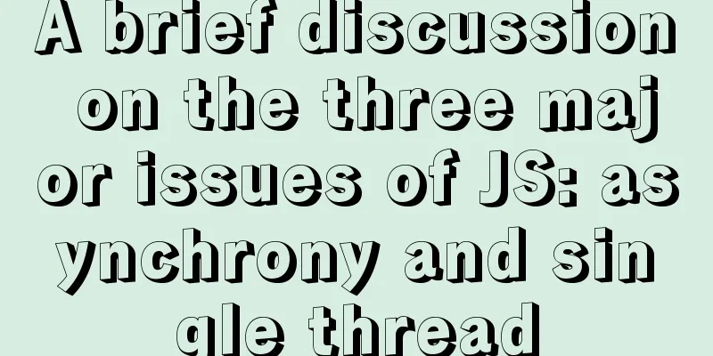 A brief discussion on the three major issues of JS: asynchrony and single thread