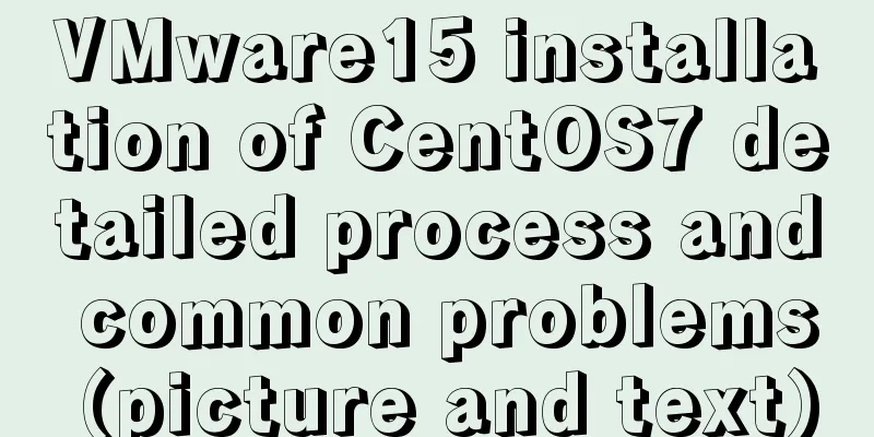VMware15 installation of CentOS7 detailed process and common problems (picture and text)