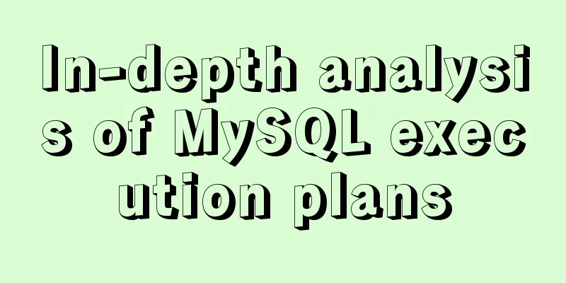 In-depth analysis of MySQL execution plans