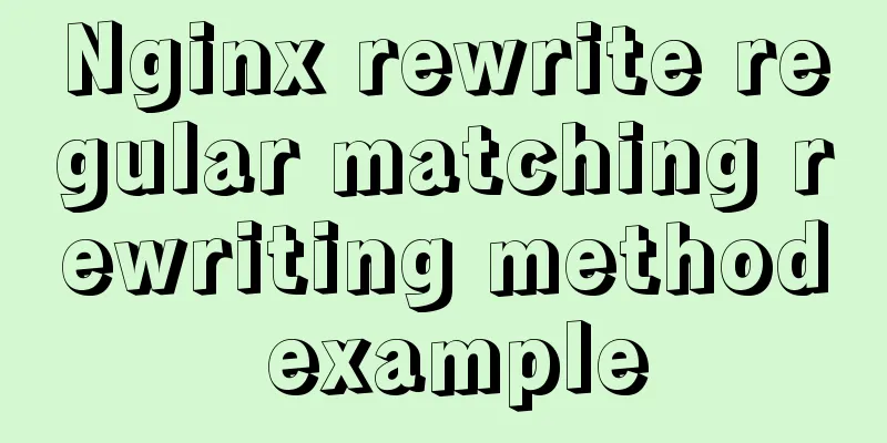 Nginx rewrite regular matching rewriting method example