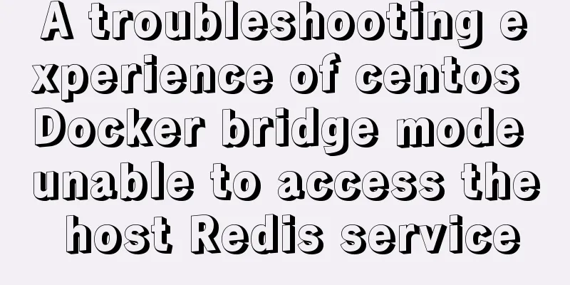 A troubleshooting experience of centos Docker bridge mode unable to access the host Redis service