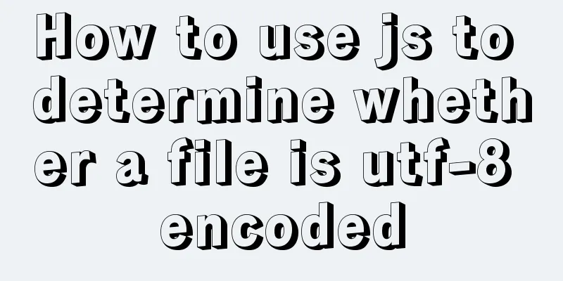 How to use js to determine whether a file is utf-8 encoded