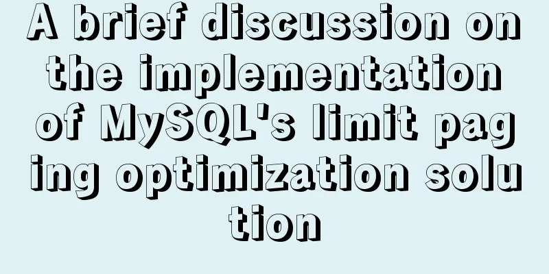A brief discussion on the implementation of MySQL's limit paging optimization solution
