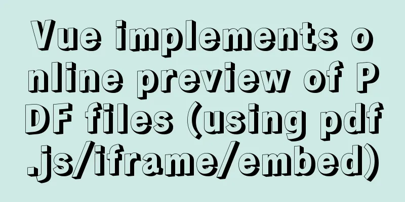 Vue implements online preview of PDF files (using pdf.js/iframe/embed)