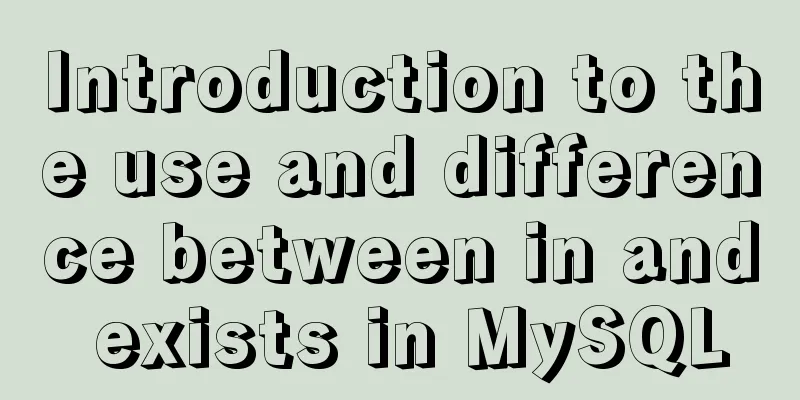 Introduction to the use and difference between in and exists in MySQL