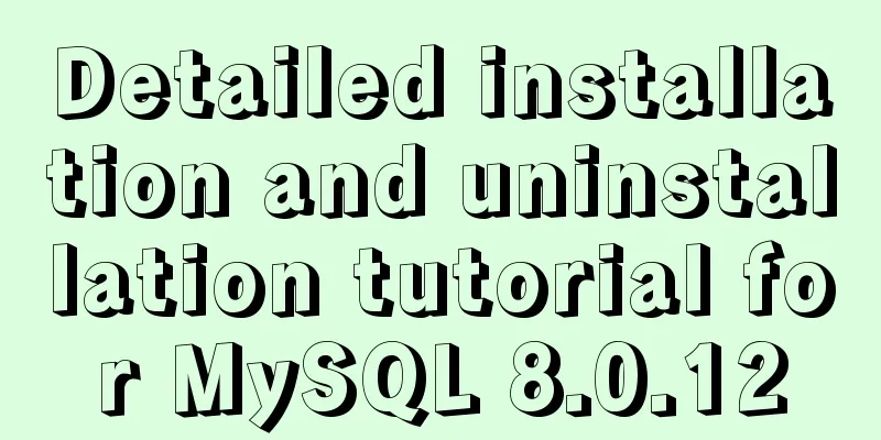 Detailed installation and uninstallation tutorial for MySQL 8.0.12