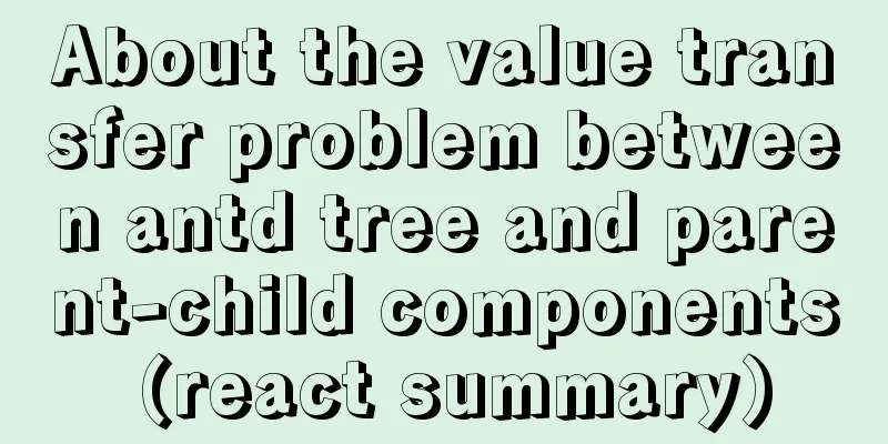 About the value transfer problem between antd tree and parent-child components (react summary)