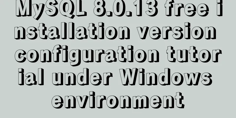 MySQL 8.0.13 free installation version configuration tutorial under Windows environment