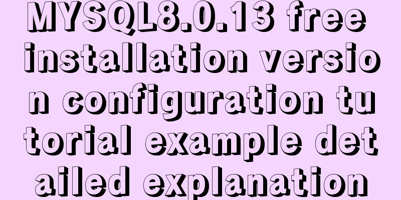 MYSQL8.0.13 free installation version configuration tutorial example detailed explanation