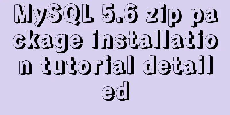 MySQL 5.6 zip package installation tutorial detailed