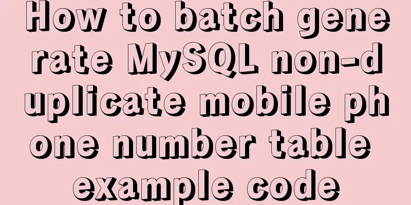 How to batch generate MySQL non-duplicate mobile phone number table example code