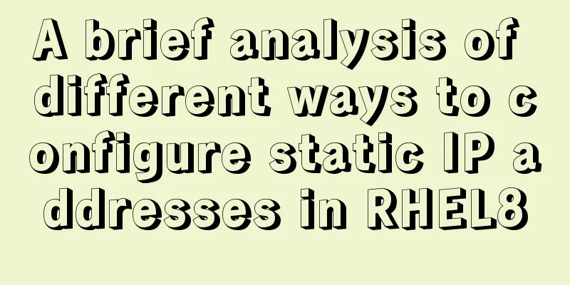 A brief analysis of different ways to configure static IP addresses in RHEL8