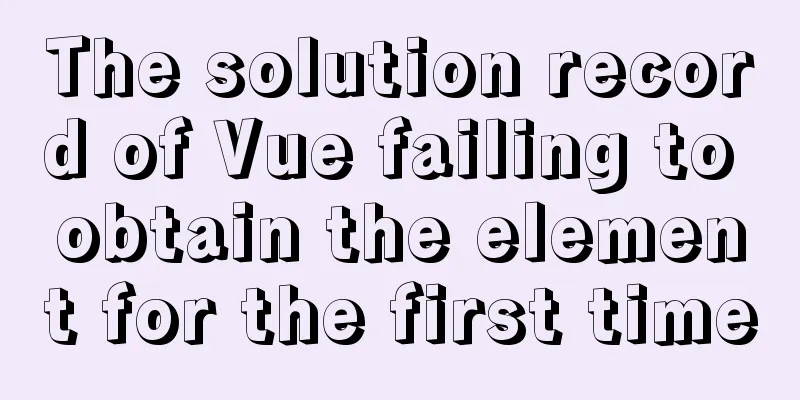 The solution record of Vue failing to obtain the element for the first time
