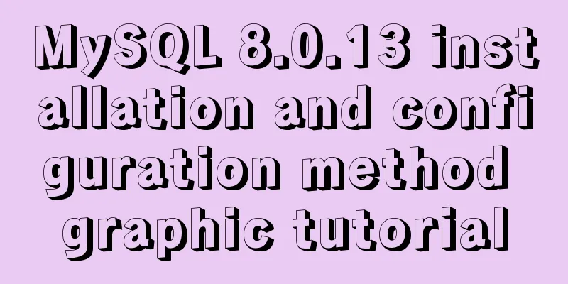 MySQL 8.0.13 installation and configuration method graphic tutorial