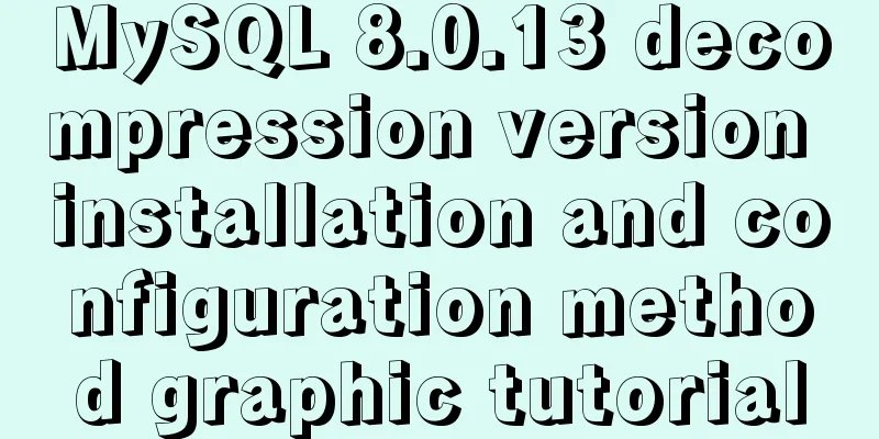 MySQL 8.0.13 decompression version installation and configuration method graphic tutorial