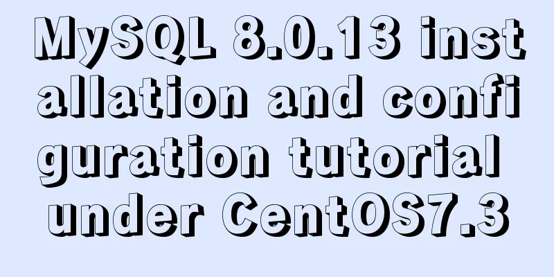 MySQL 8.0.13 installation and configuration tutorial under CentOS7.3
