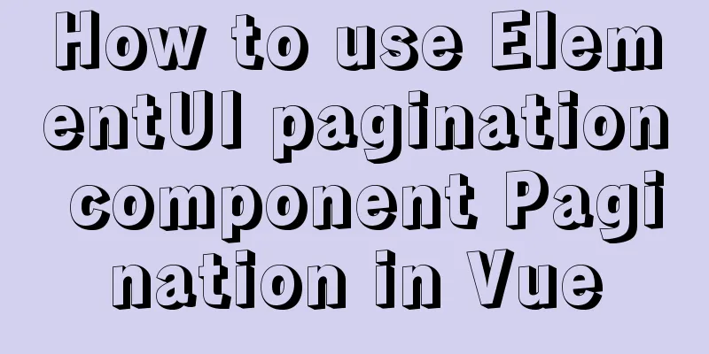 How to use ElementUI pagination component Pagination in Vue