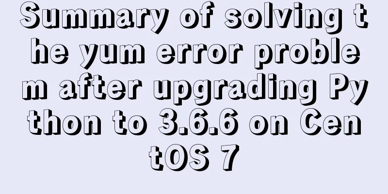 Summary of solving the yum error problem after upgrading Python to 3.6.6 on CentOS 7