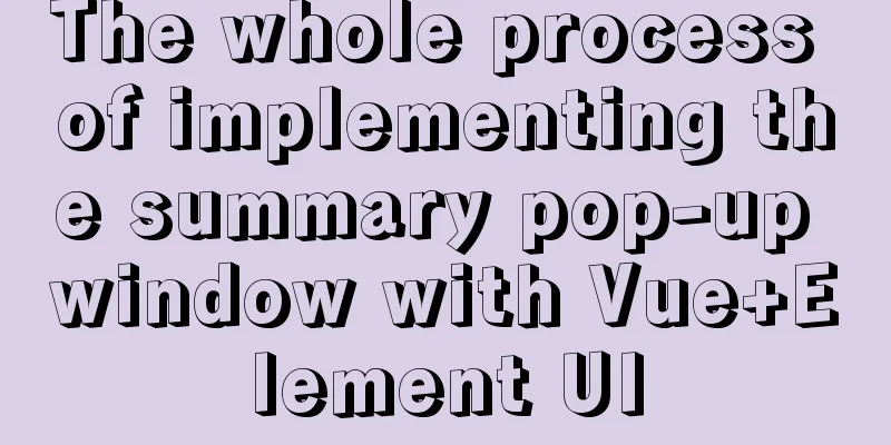 The whole process of implementing the summary pop-up window with Vue+Element UI