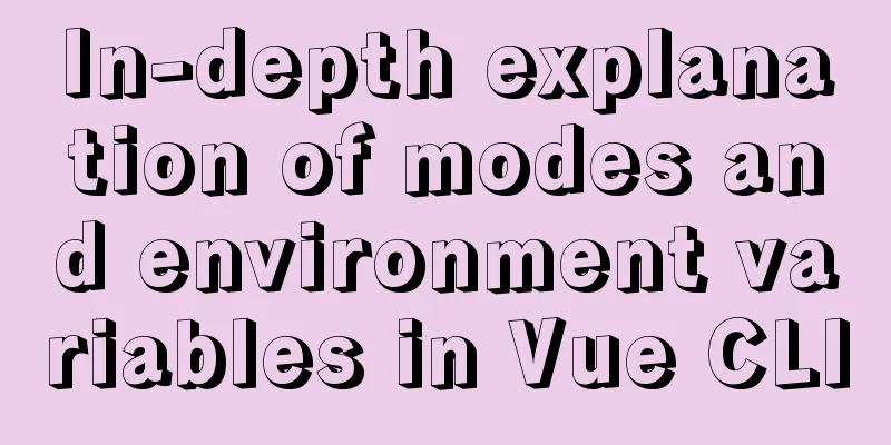 In-depth explanation of modes and environment variables in Vue CLI