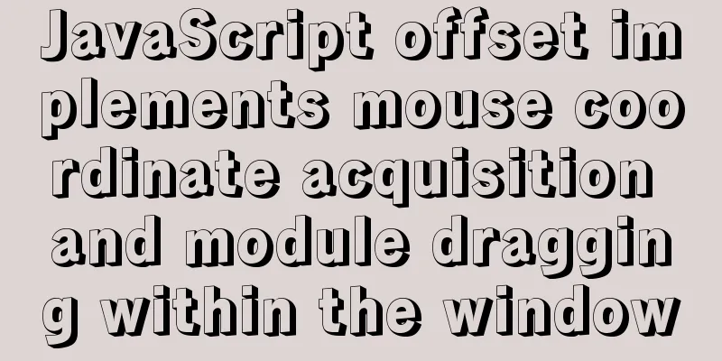 JavaScript offset implements mouse coordinate acquisition and module dragging within the window