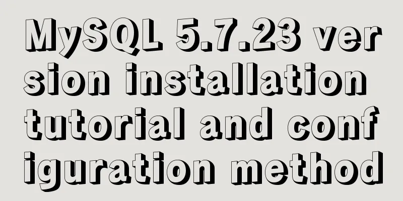 MySQL 5.7.23 version installation tutorial and configuration method