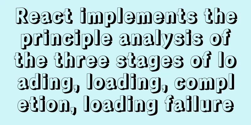 React implements the principle analysis of the three stages of loading, loading, completion, loading failure