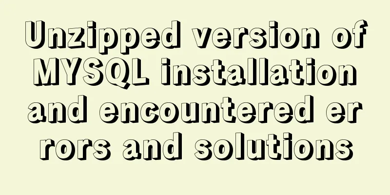Unzipped version of MYSQL installation and encountered errors and solutions